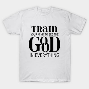 Train your mind to see the good in everything T-Shirt